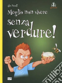 Meglio non vivere senza verdure!