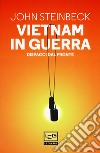 Vietnam in guerra. Dispacci dal fronte libro di Steinbeck John Barden T. E. (cur.)