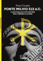 Ponte Milvio 312 d.C. La battaglia di Costantino per l'impero e la fede libro