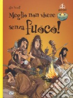 Meglio non vivere senza fuoco libro