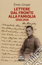 Lettere dal fronte alla famiglia 1915-1918. Con una selezione di lettere di risposta dei genitori e di Friedrich Georg Jünger libro