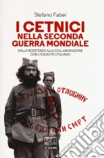 I cetnici nella seconda guerra mondiale. Dalla resistenza alla collaborazione con l'esercito italiano libro