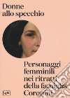 Donne allo specchio. Personaggi femminili nei ritratti della famiglia Coronini. Catalogo della mostra (Gorizia, 8 aprile-29 ottobre 2017). Ediz. a colori libro di Bragaglia Venuti C. (cur.)