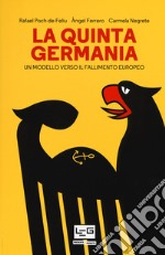 La quinta Germania. Un modello verso il fallimento europeo libro