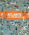 Atlante delle stranezze. Scopri le meraviglie e la varietà del mondo in cui viviamo. Ediz. a colori libro