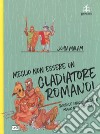 Meglio non essere un gladiatore romano libro di Malam John