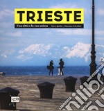 Trieste. Una città e la sua anima. Ediz. illustrata libro