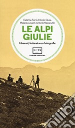 Le Alpi Giulie. Itinerari, letteratura e fotografia