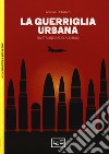 La guerriglia urbana. Da Stalingrado all'Iraq libro