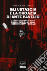 Gli Ustascia e la Croazia di Ante Pavelic. Il genocidio dimenticato di serbi, ebrei e rom nella Seconda guerra mondiale libro