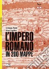 L'impero romano in 200 mappe. Costruzione, apogeo e fine di un impero III secolo a.C. - VI secolo d.C. libro