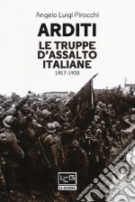 Arditi. Le truppe d'assalto italiane 1917-1920