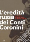 L'eredità russa dei conti Coronini. Opere d'arte e oggetti preziosi dall'impero degli zar. Catalogo della mostra (Palazzo Coronini-Cronber, 14 aprile-11 novembre 2018). Ediz. illustrata libro di Bragaglia Venuti C. (cur.)