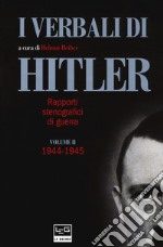 I verbali di Hitler. Rapporti stenografici di guerra. Vol. 2: 1944-1945 libro