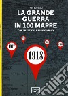 La grande guerra in 100 mappe. La caduta degli imperi europei libro