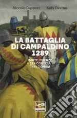 La battaglia di Campaldino 1289. Dante, Firenze e la contesa tra i Comuni libro