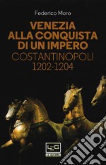 Venezia alla conquista di un impero. Costantinopoli 1202-1204 libro