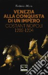 Venezia alla conquista di un impero. Costantinopoli 1202-1204 libro