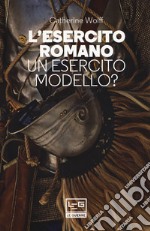 L'esercito romano. Un esercito modello? libro