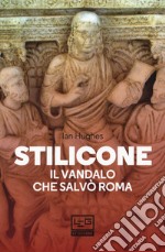 Stilicone. Il vandalo che salvò Roma libro