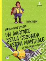 Meglio non essere un aviatore nella seconda guerra mondiale. Un'avventura da evitare libro