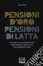 Pensioni d'oro, pensioni di latta. Esame di una proposta arbitraria, punitiva e discriminatoria libro