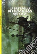 La battaglia di Teutoburgo nel 9 d.C. La fine di Varo e delle sue legioni