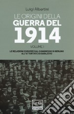 Le origini della guerra del 1914. Vol. 1: Le relazioni europee dal Congresso di Berlino all'attentato di Sarajevo libro