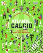 Atlante del calcio. Scopri il mondo di questo gioco meraviglioso. Ediz. a colori libro