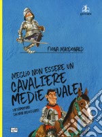 Meglio non essere un cavaliere medievale! Un'armatura da indossare libro