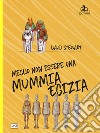 Meglio non essere una mummia egizia! libro