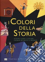 I colori della storia. Scopri come i colori hanno dipinto il mondo. Ediz. a colori libro