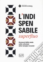 L'indispensabile superfluo. Gli accessori della moda nei ritratti della famiglia Coronini. Catalogo della mostra (Gorizia, 13 aprile-10 novembre 2019) libro