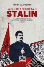 La guerra segreta di Stalin. Il controspionaggio sovietico contro i nazisti 1941-1945