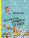 Meglio non essere Leonardo da Vinci! libro