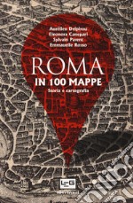 Roma in 100 mappe. Dal IX secolo a.C. ai giorni nostri. Storia e cartografia libro