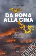 Da Roma alla Cina. Sulle vie della seta al tempo della Roma imperiale libro