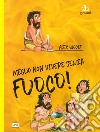 Meglio non vivere senza fuoco libro