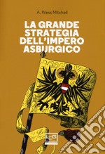 La grande strategia dell'impero asburgico libro