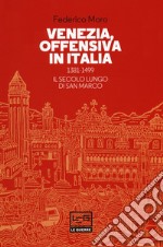 Venezia, offensiva in Italia. 1381-1499. Il secolo lungo di San Marco libro