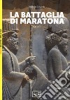 La battaglia di Maratona. 490 a.C. La prima invasione persiana della Grecia libro