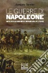 Le guerre di Napoleone. Arte della guerra e biografia militare libro