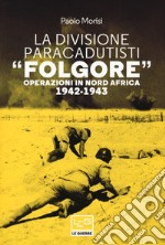 La divisione paracadutisti «Folgore». Operazioni in Nord Africa 1942-1943 libro