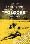 La divisione paracadutisti «Folgore». Operazioni in Nord Africa 1942-1943 libro