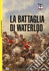 La battaglia di Waterloo. Nuova ediz. libro