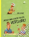 Meglio non vivere senza verdure! libro