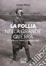 La follia nella Grande Guerra. Storie dai manicomi militari