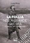 La follia nella Grande Guerra. Storie dai manicomi militari libro di Alliney Guido