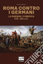 Roma contro i germani. La guerra cimbrica 113-101 a.C. libro