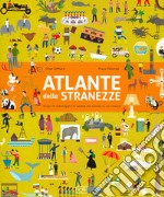 Atlante delle stranezze. Scopri le meraviglie e la varietà del mondo in cui viviamo libro